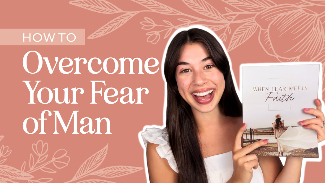 How to Overcome Your Fear of Man