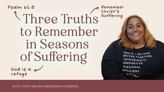 Three Truths to Remember in Seasons of Suffering