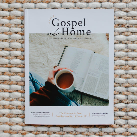Gospel at Home - Equipping Parents to Make Disciples | Issue 4 | The Daily Grace Co.