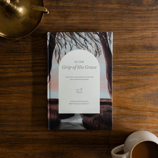 In the Grip of His Grace: How God’s Unchanging Character Fuels Our Faithfulness